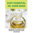 thumbnail image 1 of Easy Essential Oil Guide Book: An In-Depth Guide To The Essential Oils For Every Situation: Uses Of Oil, 1 of 1