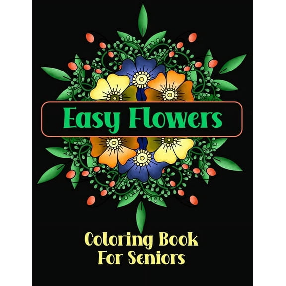 Easy Flowers Coloring Book For Seniors: Simple Designs For The Elderly or Adults With Dementia, (Paperback)