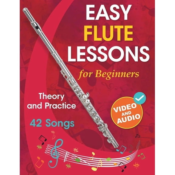 Easy Flute Lessons for Beginners: Theory, Practice and 42 Songs. For Kids 12+ and Adults. With Online Video and Audio, (Paperback)