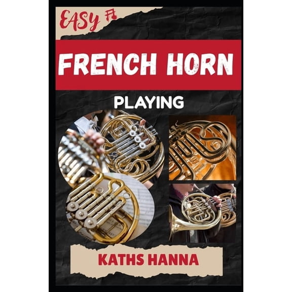 Easy French Horn Playing: Music Lessons, Performance Skills, Teaching Methods, Sight-Reading, Breathing Control, Recordi, (Paperback)