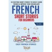 Easy French Stories Book French Short Stories for Beginners 10 Exciting Short Stories to Easily Learn French & Improve Your Vocabulary Paperback