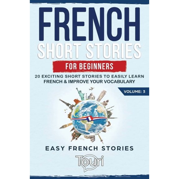 Easy French Stories Book French Short Stories for Beginners: 20 Exciting Short Stories to Easily Learn French & Improve Your Vocabulary, Book 3, (Paperback)