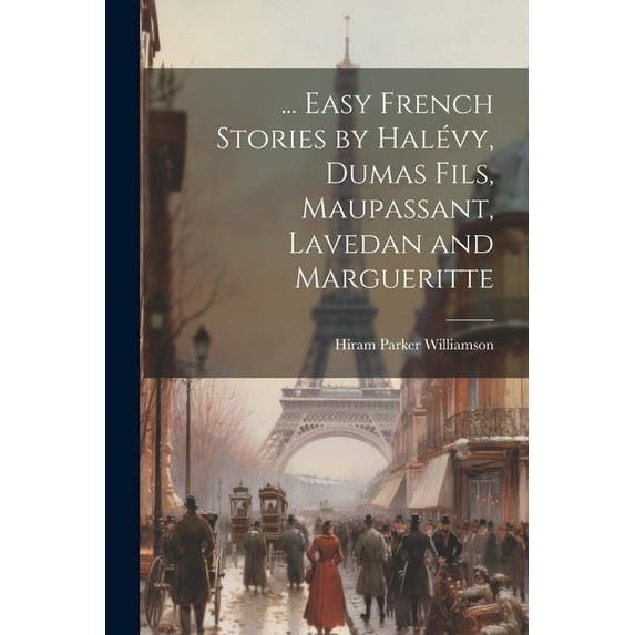 ... Easy French Stories by Halévy, Dumas Fils, Maupassant, Lavedan and Margueritte (Paperback)