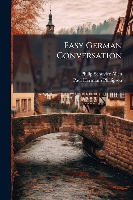 Easy German Conversation : By Philip Schuyler Allen and Paul Hermann Phillipson (Paperback)