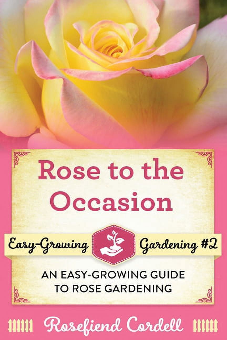 Easy-Growing Gardening Rose to the Occasion: An Easy-Growing Guide to ...