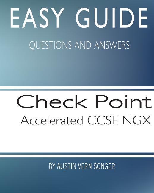 Easy Guide : Check Point Accelerated Ccse Ngx: Questions and Answers ...