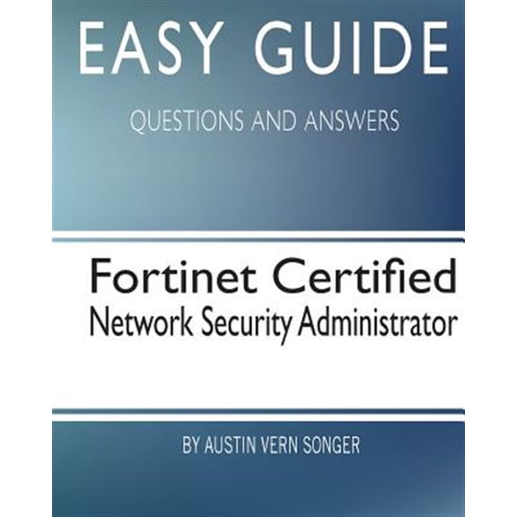 Pre-Owned Easy Guide: Fortinet Certified Network Security Administrator: Questions and Answers (Paperback) by Austin Vern Songer