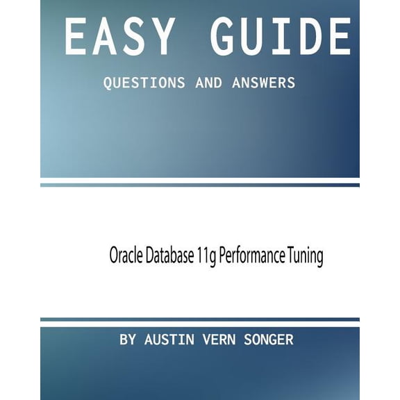 Easy Guide: Oracle Database 11g Performance Tuning: Questions and Answers (Paperback)