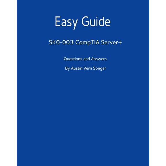 Easy Guide: SK0-003 CompTIA Server+: Questions and Answers (Paperback)