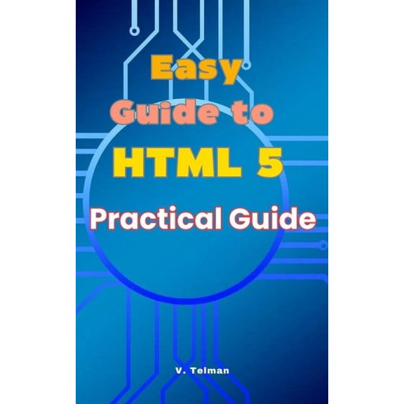 Easy Guide to HTML 5: Practical Guide, (Paperback)