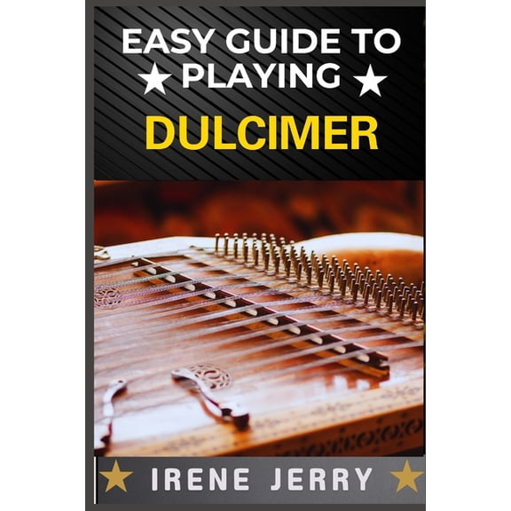 Easy Guide to Playing Dulcimer: Mastering the Basics: A Simple and Fun Approach to Playing the Dulcimer, (Paperback)
