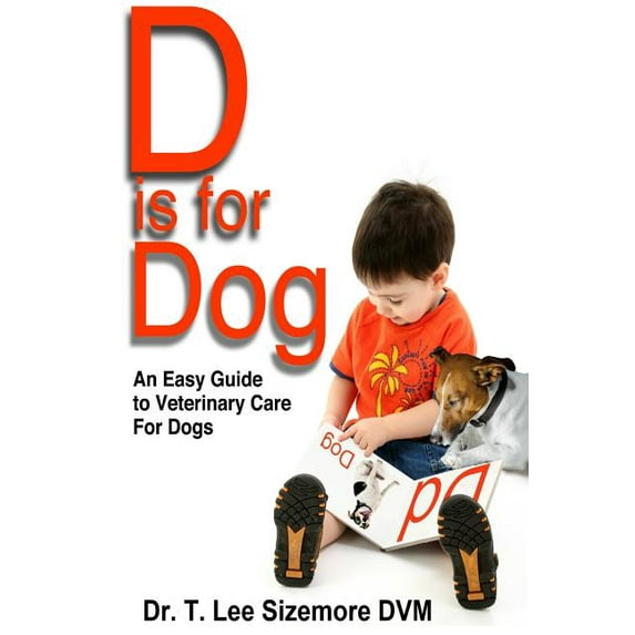 Easy Guide to Veterinary Care D is for Dog: An Easy Guide to Veterinary Care for Dogs, Book 1, (Paperback)