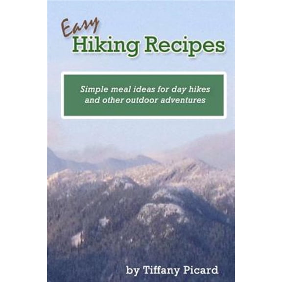 Easy Hiking Recipes: Simple meal ideas for day hikes and other outdoor adventures