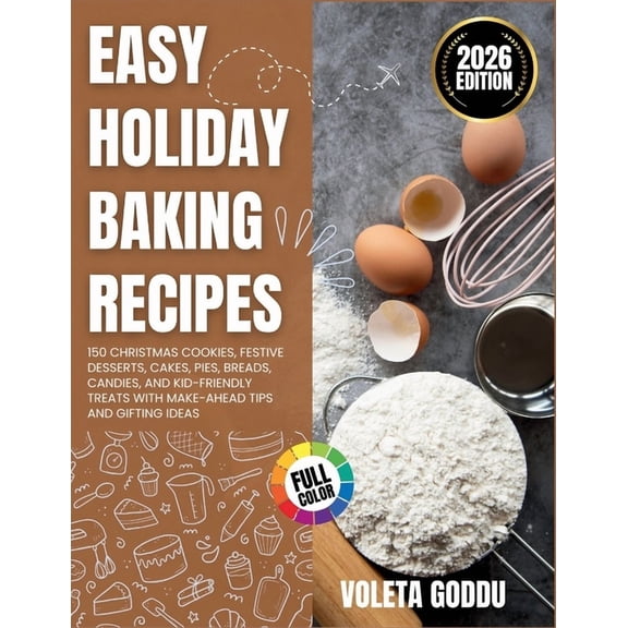 Easy Holiday Baking Recipes: 150 Christmas Cookies, Festive Desserts, Cakes, Pies, Breads, Candies, and Kid-Friendly Tre, (Paperback)