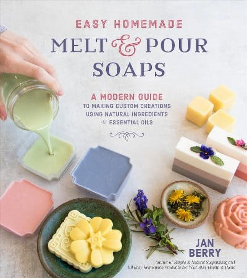 JAN BERRY Easy Homemade Melt and Pour Soaps: A Modern Guide to Making Custom Creations Using Natural Ingredients & Essential Oils (Paperback)