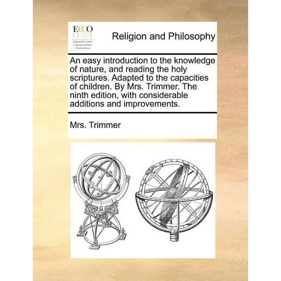 An Easy Introduction to the Knowledge of Nature, and Reading the Holy Scriptures. Adapted to the Capacities of Children. by Mrs. Trimmer. the Ninth Ed Paperback