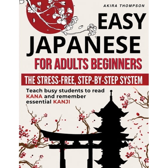 Easy Japanese for Adults Beginners: The Stress-Free, Step-by-Step System That Teaches Busy Learners to Read Kana, Rememb, (Paperback)
