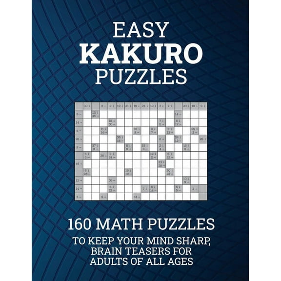 Easy Kakuro Puzzles: 160 Math Puzzles to Keep Your Mind Sharp; Brain Teasers for Adults of all Ages, (Paperback)