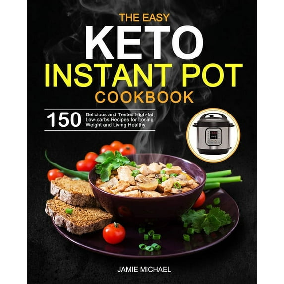 The Easy Keto Instant Pot Cookbook: 150 Delicious and Tested High-fat, Low-carbs Recipes for Losing Weight and Living He, (Paperback)