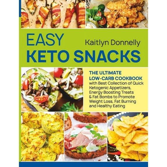 Easy Keto Snacks: The Ultimate Low-Carb Cookbook with Best Collection of Quick Ketogenic Appetizers, Energy Boosting Tre, (Paperback)