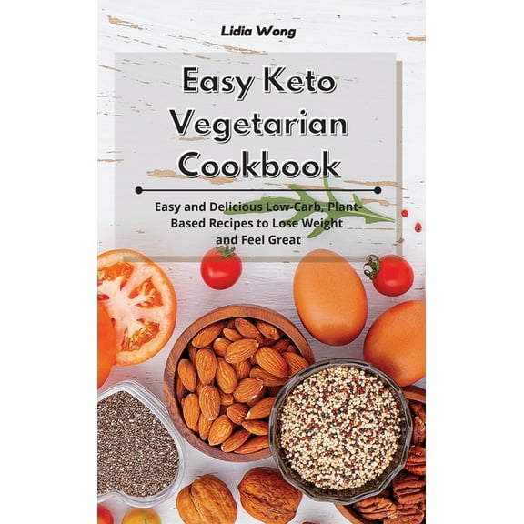 Easy Keto Vegetarian Cookbook: Easy and Delicious Low-Carb, Plant-Based Recipes to Lose Weight and Feel Great, (Hardcover)