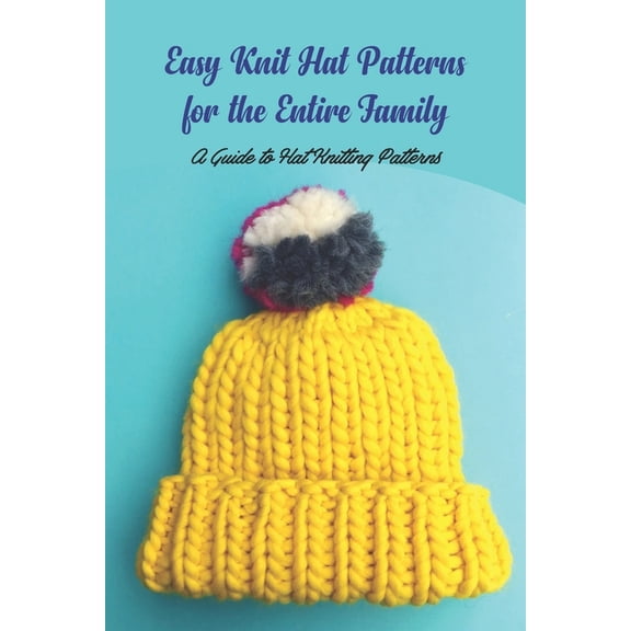 Easy Knit Hat Patterns for the Entire Family: A Guide to Hat Knitting Patterns, (Paperback)