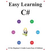 Easy Learning C# 2 Edition C# for Beginner's Guide Learn Easy and Fast, Paperback