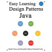Easy Learning Java and Design Patterns and Data Structures and Algorithms: Easy Learning Design Patterns Java (2 Edition) : Build Clean and Reusable Object-Oriented Code (Series #2) (Paperback)