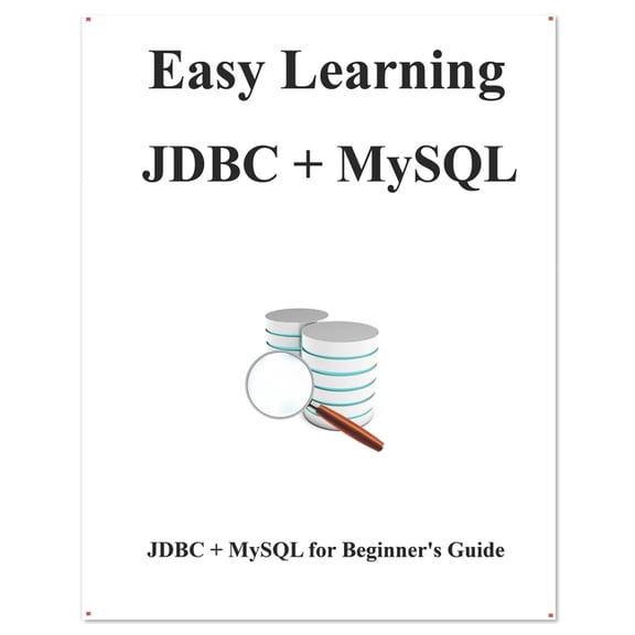 Easy Learning Java and Design Patterns and Data Structures and Algorithms: Easy Learning JDBC + MySQL : JDBC for Beginner's Guide (Series #4) (Paperback)