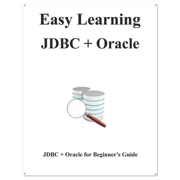 Easy Learning Java and Design Patterns and Data Structures and Algorithms: Easy Learning JDBC + Oracle : JDBC for Beginner's Guide (Series #6) (Paperback)