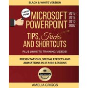 Easy Learning Microsoft Office How-To Books Microsoft PowerPoint 2016 2013 2010 2007 Tips Tricks and Shortcuts Black & White Version Presentations, Special Effects and Animations in 25 Mini-Lesson