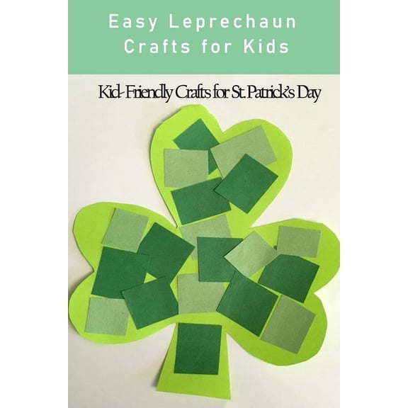 Easy Leprechaun Crafts for Kids: Kid- Friendly Crafts for St. Patrick's Day: Easy Leprechaun Craft Ideas for Kids, (Paperback)