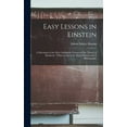 thumbnail image 1 of Easy Lessons in Einstein: A Discussion of the More Intelligible Features of the Theory of Relativity / With an Article by Albert Einstein and A Bibliography (Hardcover), 1 of 1