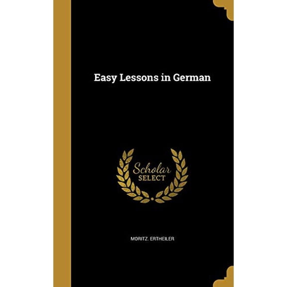 Easy Lessons in German Hardcover 1362044547 9781362044543 Moritz Ertheiler