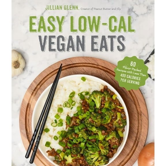 Easy Low-Cal Vegan Eats : 60 Flavor-Packed Recipes With Less Than 400 Calories Per Serving