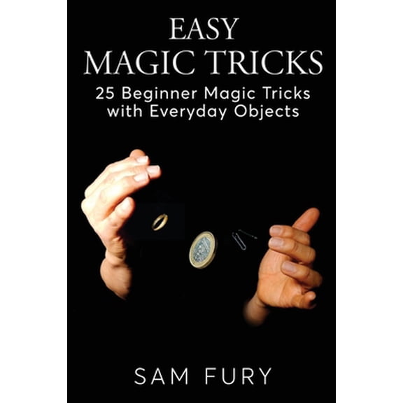 Pre-Owned Easy Magic Tricks: 25 Beginner Magic Tricks with Everyday Objects (Paperback) 1925979601 9781925979602