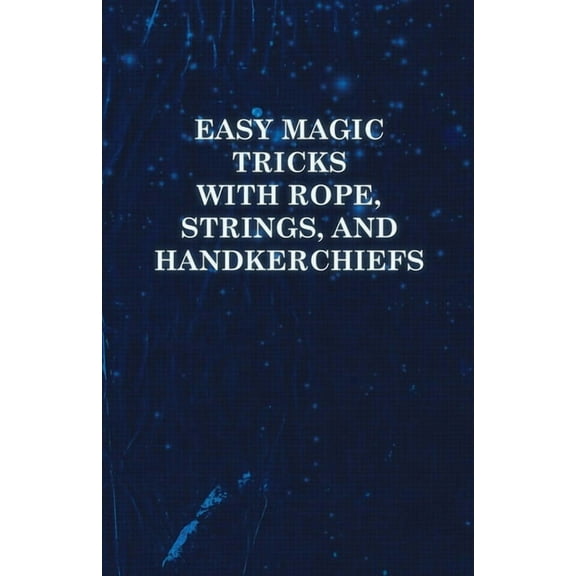 Easy Magic Tricks with Rope, Strings, and Handkerchiefs, (Paperback)