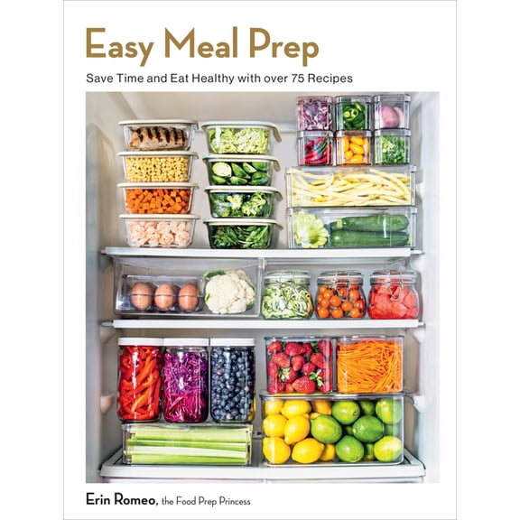 Easy Meal Prep: Save Time and Eat Healthy with over 75 Recipes, (Paperback)