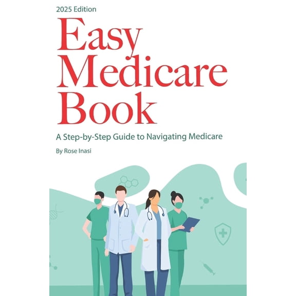 Easy Medicare Book: A Step-by-Step Guide to Navigating Medicare, (Paperback)