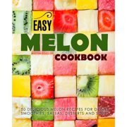 Easy Melon Cookbook 50 Delicious Melon Recipes for Drinks, Smoothies, Salsas, Desserts and Soups 2nd Edition Paperback