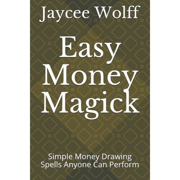 Easy Money Magick: Simple Money Drawing Spells Anyone Can Perform, (Paperback)