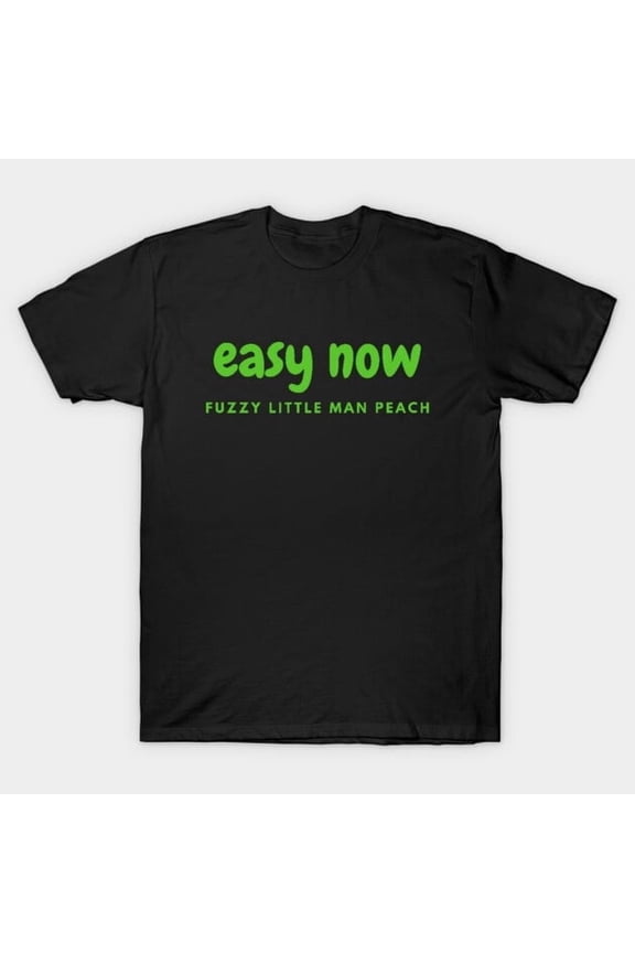 Easy Now Fuzzy Little Man Peach Funny Quote Graphic, H42725 Unisex T-Shirt, Up to 5XL Available