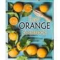 thumbnail image 1 of Easy Orange Cookbook: 50 Delicious Orange Recipes; Simple Ways to Cook with Oranges (2nd Edition), (Paperback), 1 of 1