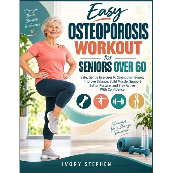 Easy Osteoporosis Workout for Seniors Over 60: Safe, Gentle Exercises to Strengthen Bones, Improve Balance, Build Muscle, (Paperback)