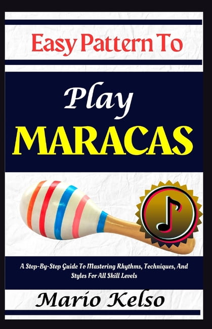 Easy Pattern To Play Maracas: A Step-By-Step Guide To Mastering Rhythms ...