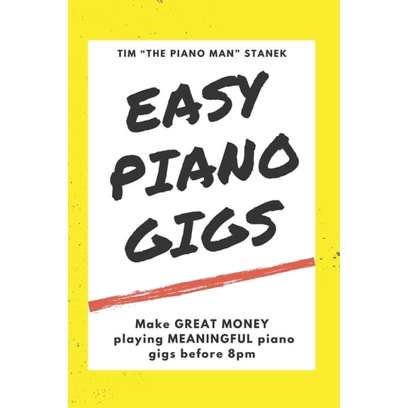 Easy Piano Gigs: Make GREAT MONEY playing MEANINGFUL piano gigs before 8pm, (Paperback)