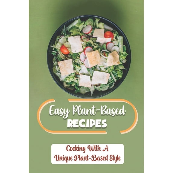 Easy Plant-Based Recipes: Cooking With A Unique Plant-Based Style: Healthy Recipes For One-Pot