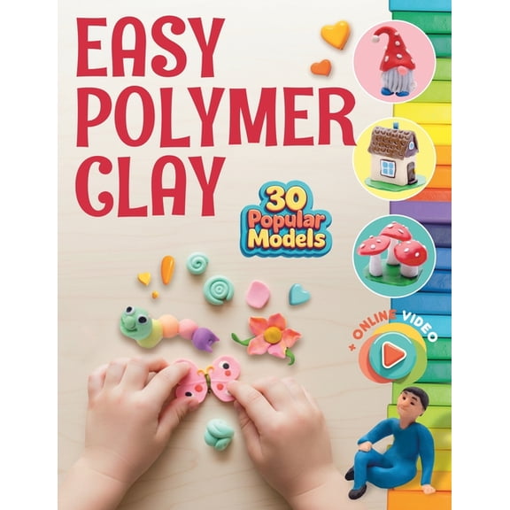 Easy Polymer Clay for Kids: 30 Popular Models + Online Video. First Book Step by Step, (Paperback)