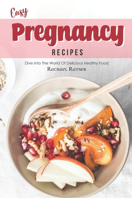 Easy Pregnancy Recipes: Get Your Daily Dose of Nutrition While Expecting (Paperback)
