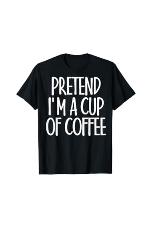Easy Pretend I'M Cup Of Coffee Costume Gift For Christmas T-Shirt